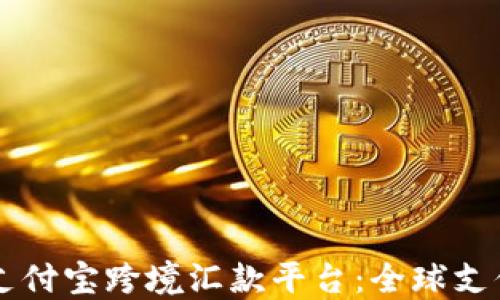 
区块链支付宝跨境汇款平台：全球支付的未来